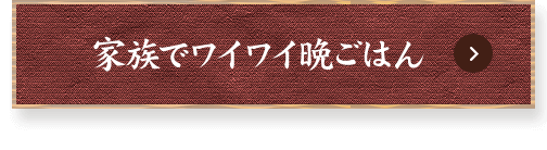 家族でワイワイ晩ごはん